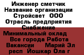 Инженер-сметчик › Название организации ­ Стройсвет, ООО › Отрасль предприятия ­ Снабжение › Минимальный оклад ­ 1 - Все города Работа » Вакансии   . Марий Эл респ.,Йошкар-Ола г.